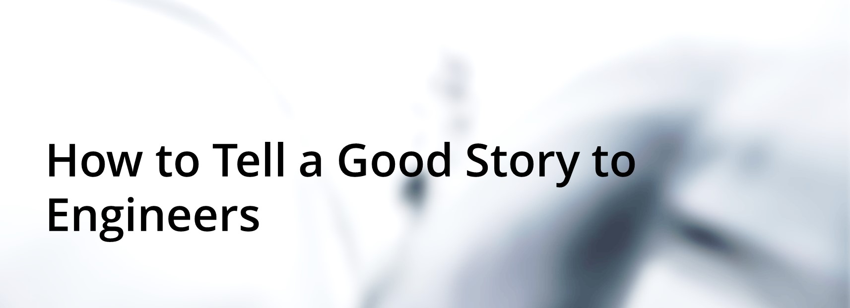 How do you tell a good story to engineers? How do you tell a good story to engineers?